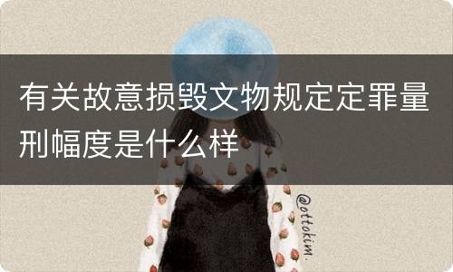 有关故意损毁文物规定定罪量刑幅度是什么样