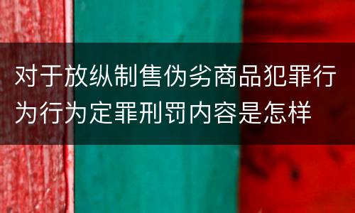 对于放纵制售伪劣商品犯罪行为行为定罪刑罚内容是怎样