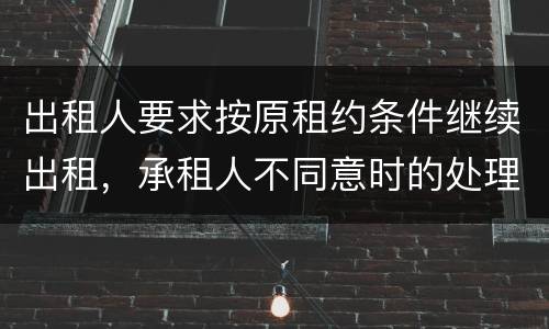 出租人要求按原租约条件继续出租，承租人不同意时的处理是什么