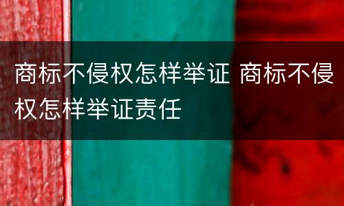 商标不侵权怎样举证 商标不侵权怎样举证责任