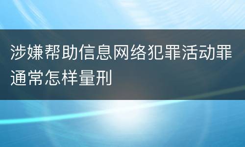 涉嫌帮助信息网络犯罪活动罪通常怎样量刑
