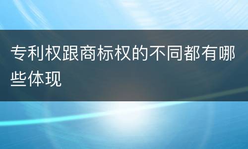专利权跟商标权的不同都有哪些体现