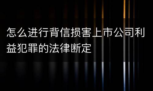 怎么进行背信损害上市公司利益犯罪的法律断定