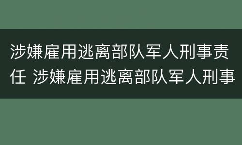 涉嫌雇用逃离部队军人刑事责任 涉嫌雇用逃离部队军人刑事责任认定