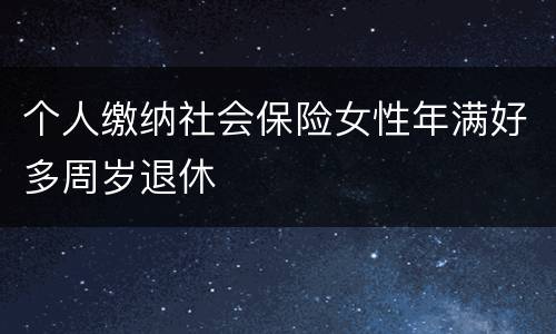个人缴纳社会保险女性年满好多周岁退休