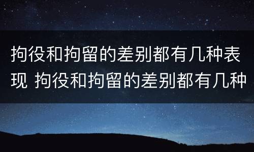 拘役和拘留的差别都有几种表现 拘役和拘留的差别都有几种表现形态