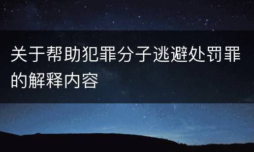关于帮助犯罪分子逃避处罚罪的解释内容