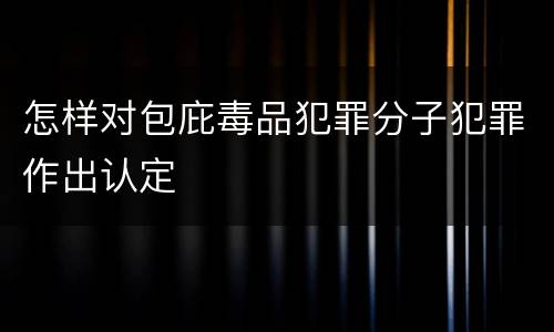 怎样对包庇毒品犯罪分子犯罪作出认定