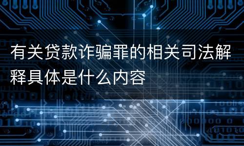 有关贷款诈骗罪的相关司法解释具体是什么内容