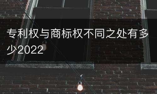 专利权与商标权不同之处有多少2022