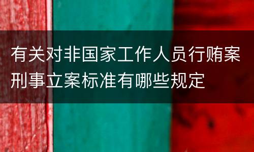 有关对非国家工作人员行贿案刑事立案标准有哪些规定