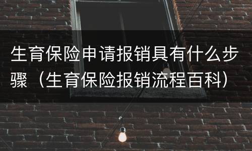生育保险申请报销具有什么步骤（生育保险报销流程百科）
