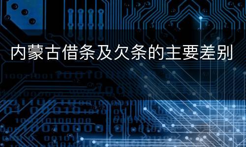 内蒙古借条及欠条的主要差别