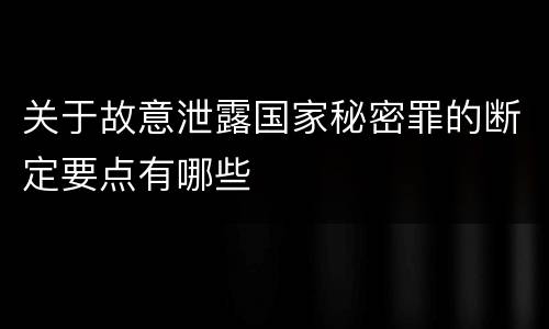 关于故意泄露国家秘密罪的断定要点有哪些
