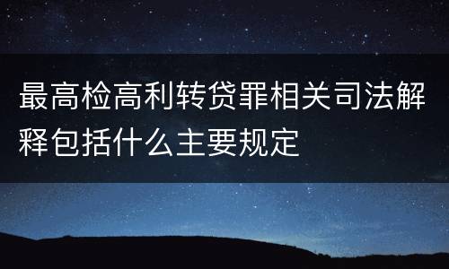 最高检高利转贷罪相关司法解释包括什么主要规定