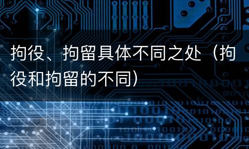 拘役、拘留具体不同之处（拘役和拘留的不同）