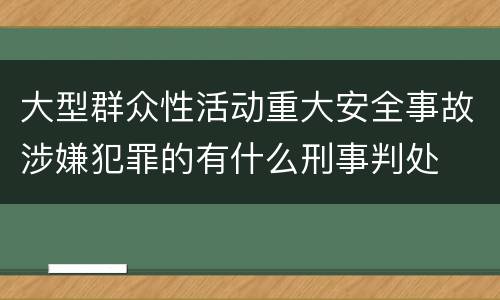 大型群众性活动重大安全事故涉嫌犯罪的有什么刑事判处
