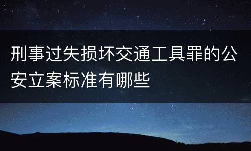 刑事过失损坏交通工具罪的公安立案标准有哪些
