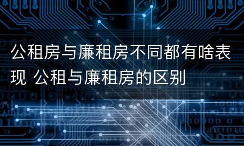 公租房与廉租房不同都有啥表现 公租与廉租房的区别