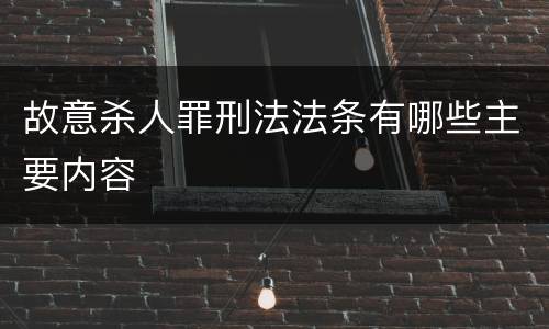 故意杀人罪刑法法条有哪些主要内容