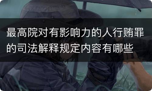 最高院对有影响力的人行贿罪的司法解释规定内容有哪些