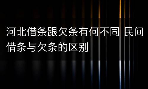 河北借条跟欠条有何不同 民间借条与欠条的区别