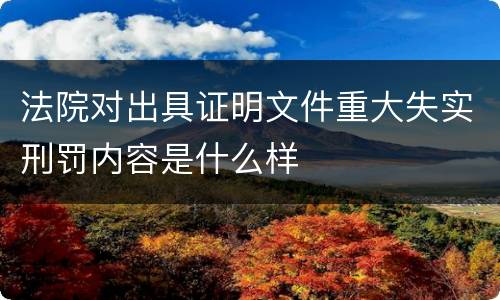 法院对出具证明文件重大失实刑罚内容是什么样