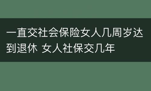 一直交社会保险女人几周岁达到退休 女人社保交几年