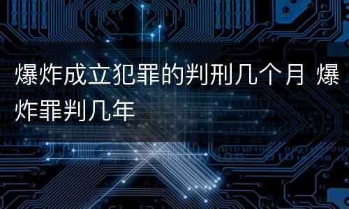 爆炸成立犯罪的判刑几个月 爆炸罪判几年