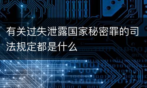 有关过失泄露国家秘密罪的司法规定都是什么