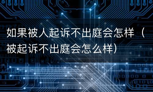 如果被人起诉不出庭会怎样（被起诉不出庭会怎么样）
