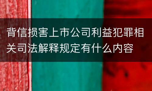 背信损害上市公司利益犯罪相关司法解释规定有什么内容