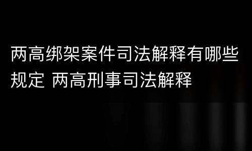 两高绑架案件司法解释有哪些规定 两高刑事司法解释