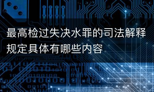 最高检过失决水罪的司法解释规定具体有哪些内容