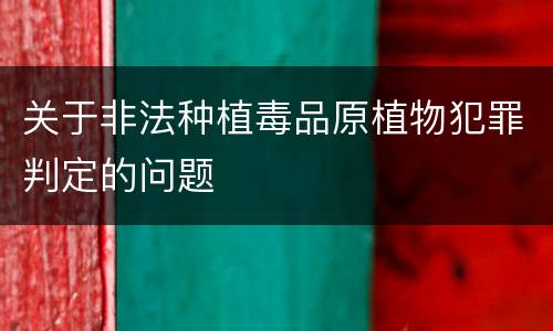 关于非法种植毒品原植物犯罪判定的问题