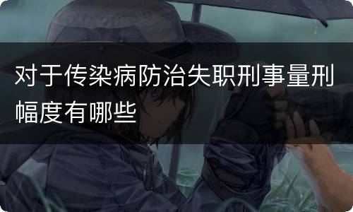 对于传染病防治失职刑事量刑幅度有哪些