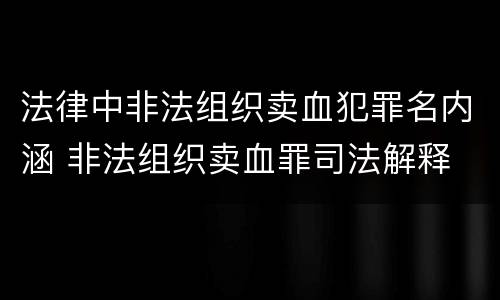 法律中非法组织卖血犯罪名内涵 非法组织卖血罪司法解释