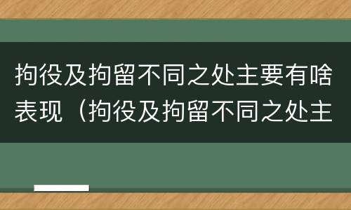 拘役及拘留不同之处主要有啥表现（拘役及拘留不同之处主要有啥表现呢）