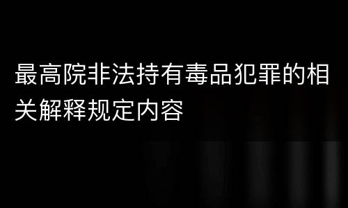 最高院非法持有毒品犯罪的相关解释规定内容