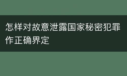 怎样对故意泄露国家秘密犯罪作正确界定