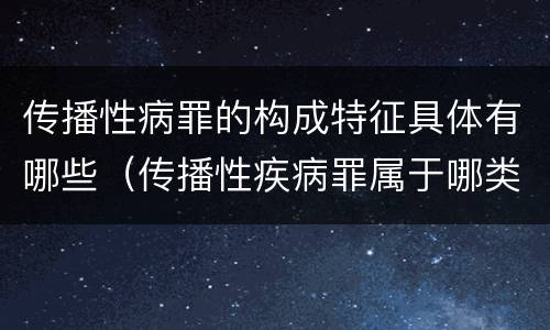 传播性病罪的构成特征具体有哪些（传播性疾病罪属于哪类罪）