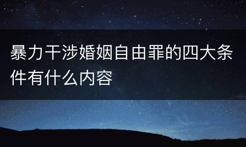 暴力干涉婚姻自由罪的四大条件有什么内容