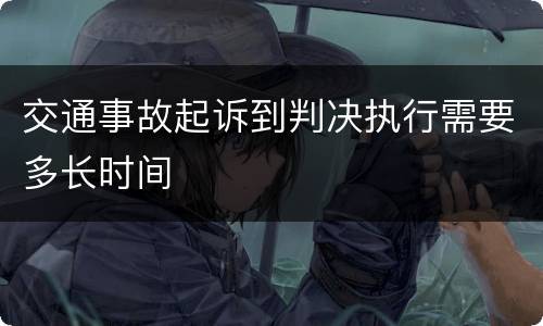 交通事故起诉到判决执行需要多长时间