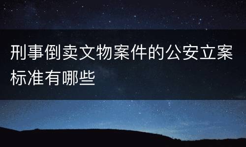 刑事倒卖文物案件的公安立案标准有哪些