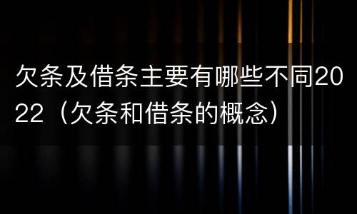欠条及借条主要有哪些不同2022（欠条和借条的概念）