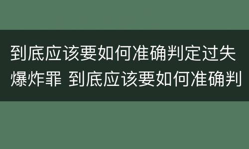 到底应该要如何准确判定过失爆炸罪 到底应该要如何准确判定过失爆炸罪