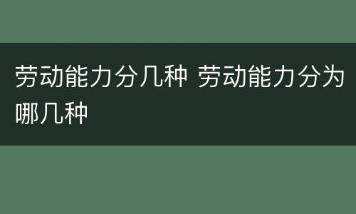 劳动能力分几种 劳动能力分为哪几种