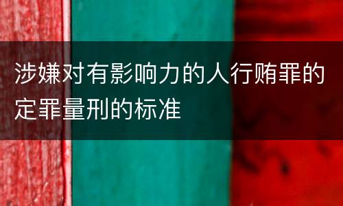 涉嫌对有影响力的人行贿罪的定罪量刑的标准