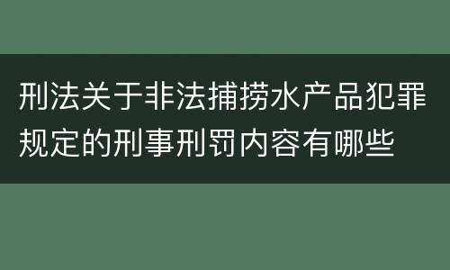 刑法关于非法捕捞水产品犯罪规定的刑事刑罚内容有哪些