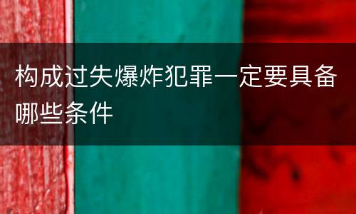 构成过失爆炸犯罪一定要具备哪些条件